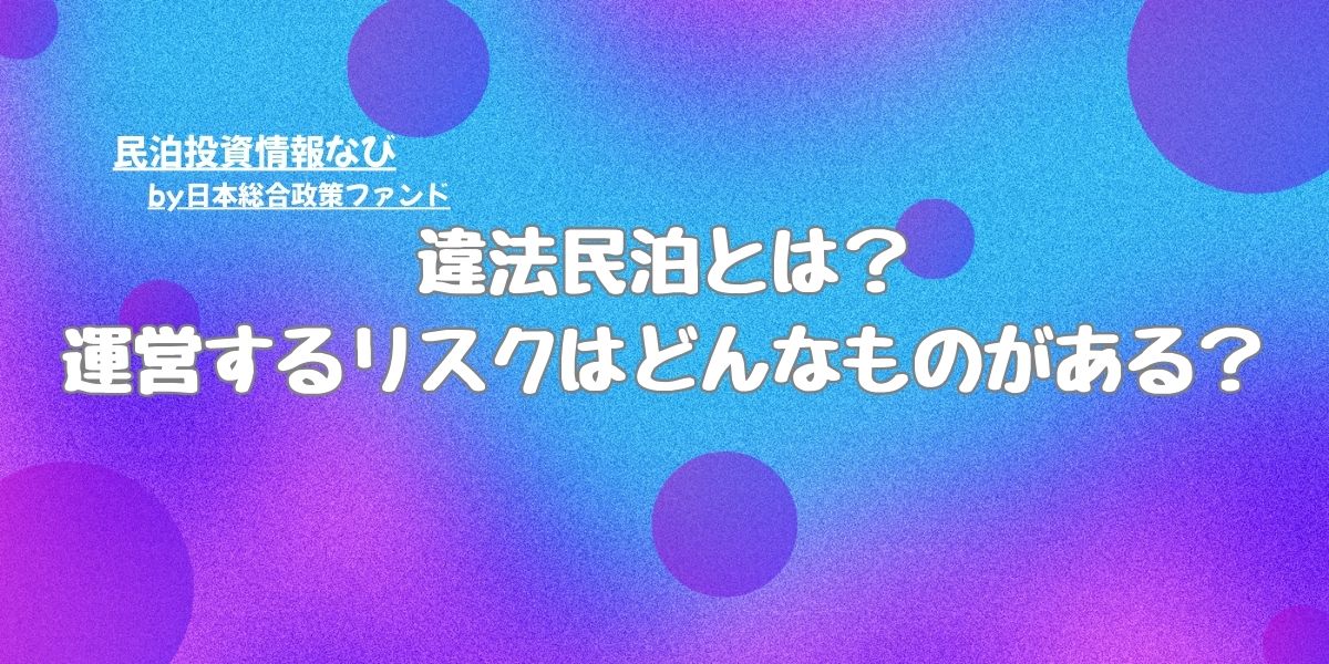 違法民泊とは？運営するリスクはどんなものがある？