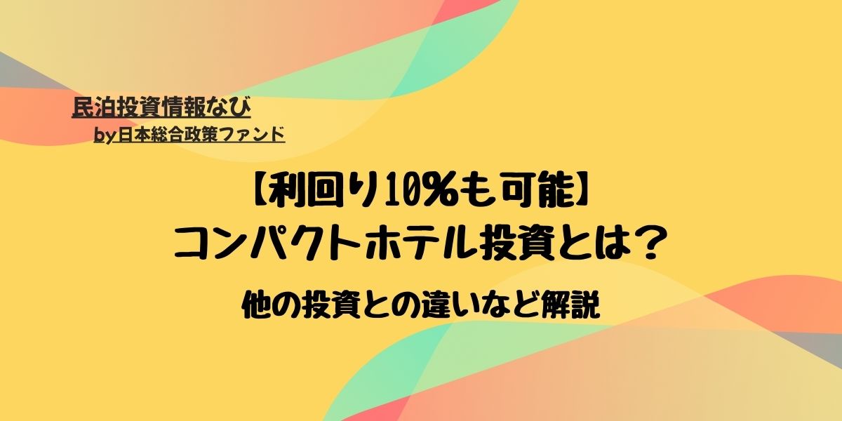 【利回り10％も可能】 コンパクトホテル投資とは？他の投資との違いなど解説