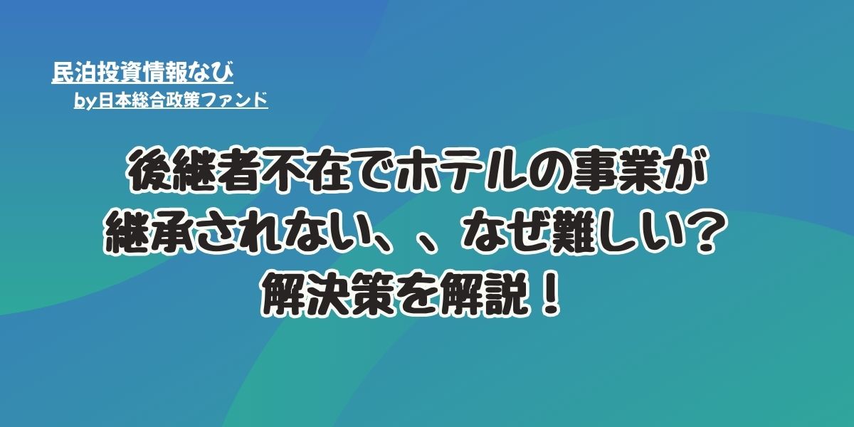 後継者不在でホテルの事業が継承されない、、なぜ難しい？解決策を解説！